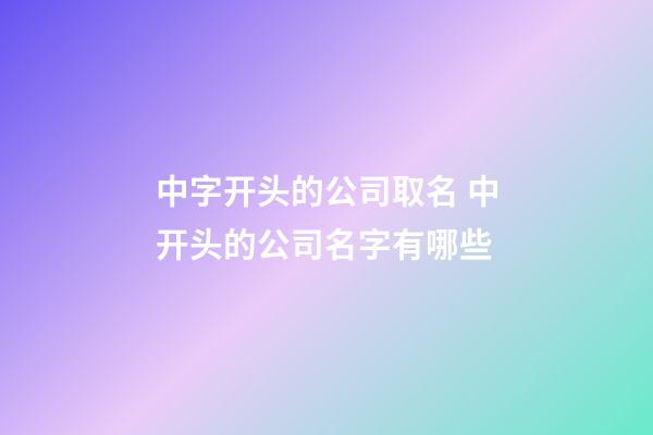 中字开头的公司取名 中开头的公司名字有哪些